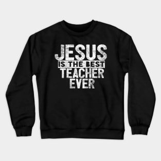 JESUS IS THE BEST TEACHER EVER SHIRT- FUNNY CHRISTIAN GIFT Crewneck Sweatshirt